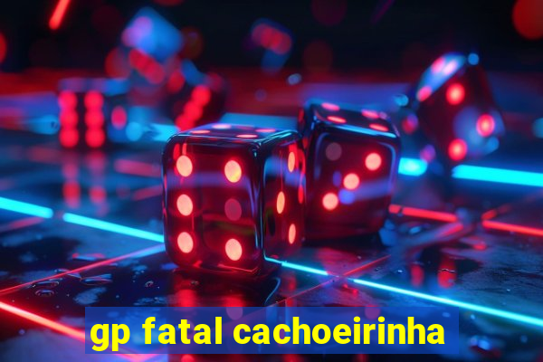 gp fatal cachoeirinha